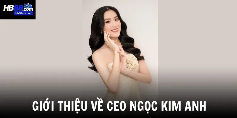 Giới thiệu về CEO Ngọc Kim Anh - Người dẫn dắt tài ba