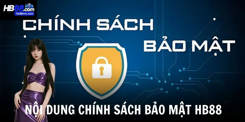 Chính sách bảo mật HB88 bao gồm những nội dung quan trọng nào?