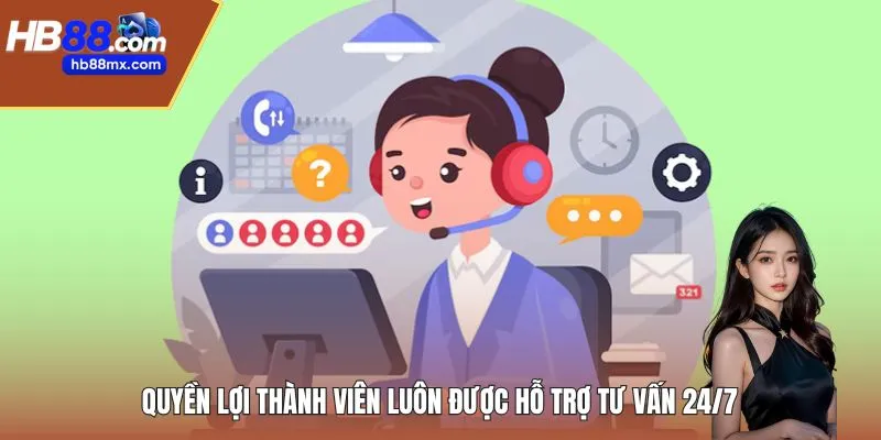 Quyền lợi thành viên luôn được hỗ trợ tư vấn 24/7