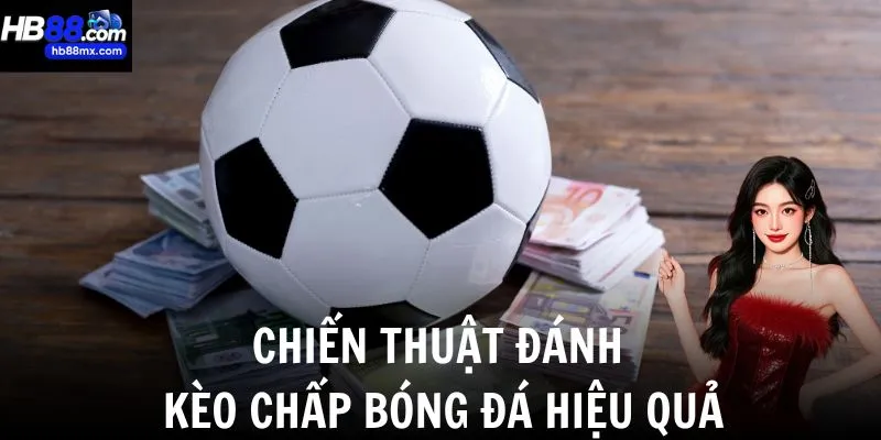 Áp dụng những chiến thuật trên để chơi kèo chấp hiệu quả
